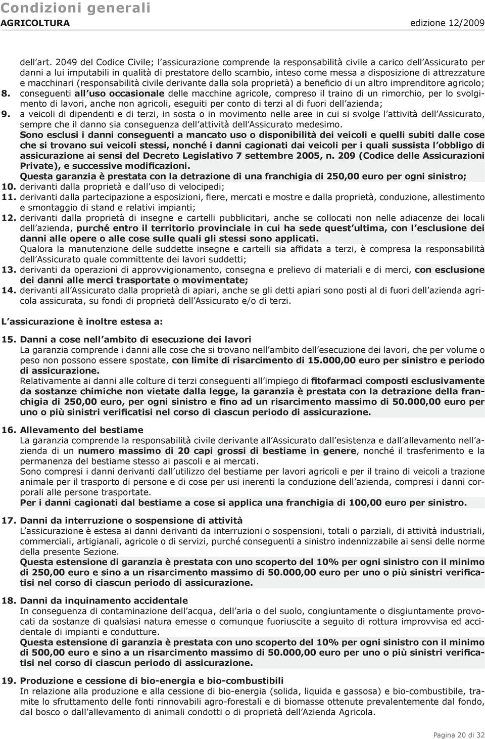 di attrezzature e macchinari (responsabilità civile derivante dalla sola proprietà) a beneficio di un altro imprenditore agricolo; 8.