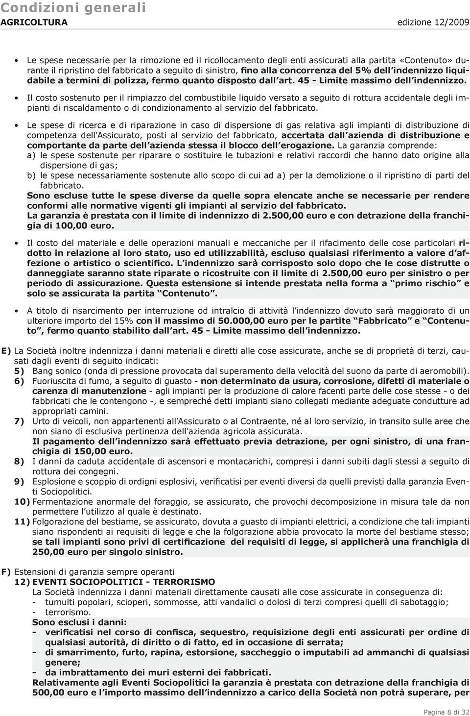 Il costo sostenuto per il rimpiazzo del combustibile liquido versato a seguito di rottura accidentale degli impianti di riscaldamento o di condizionamento al servizio del fabbricato.