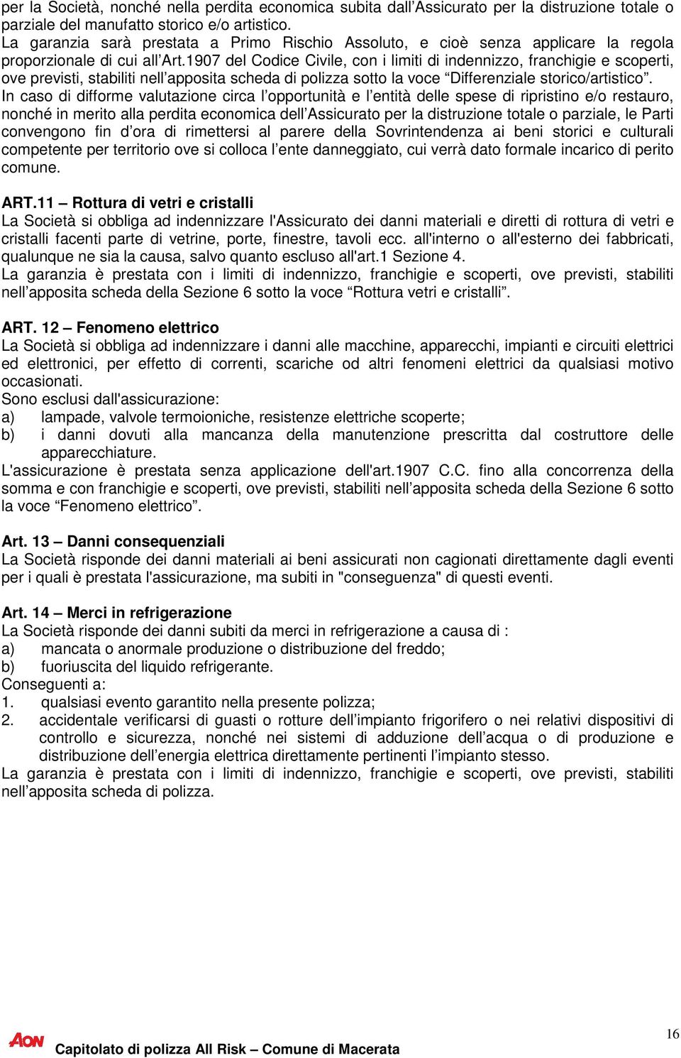 1907 del Codice Civile, con i limiti di indennizzo, franchigie e scoperti, ove previsti, stabiliti nell apposita scheda di polizza sotto la voce Differenziale storico/artistico.