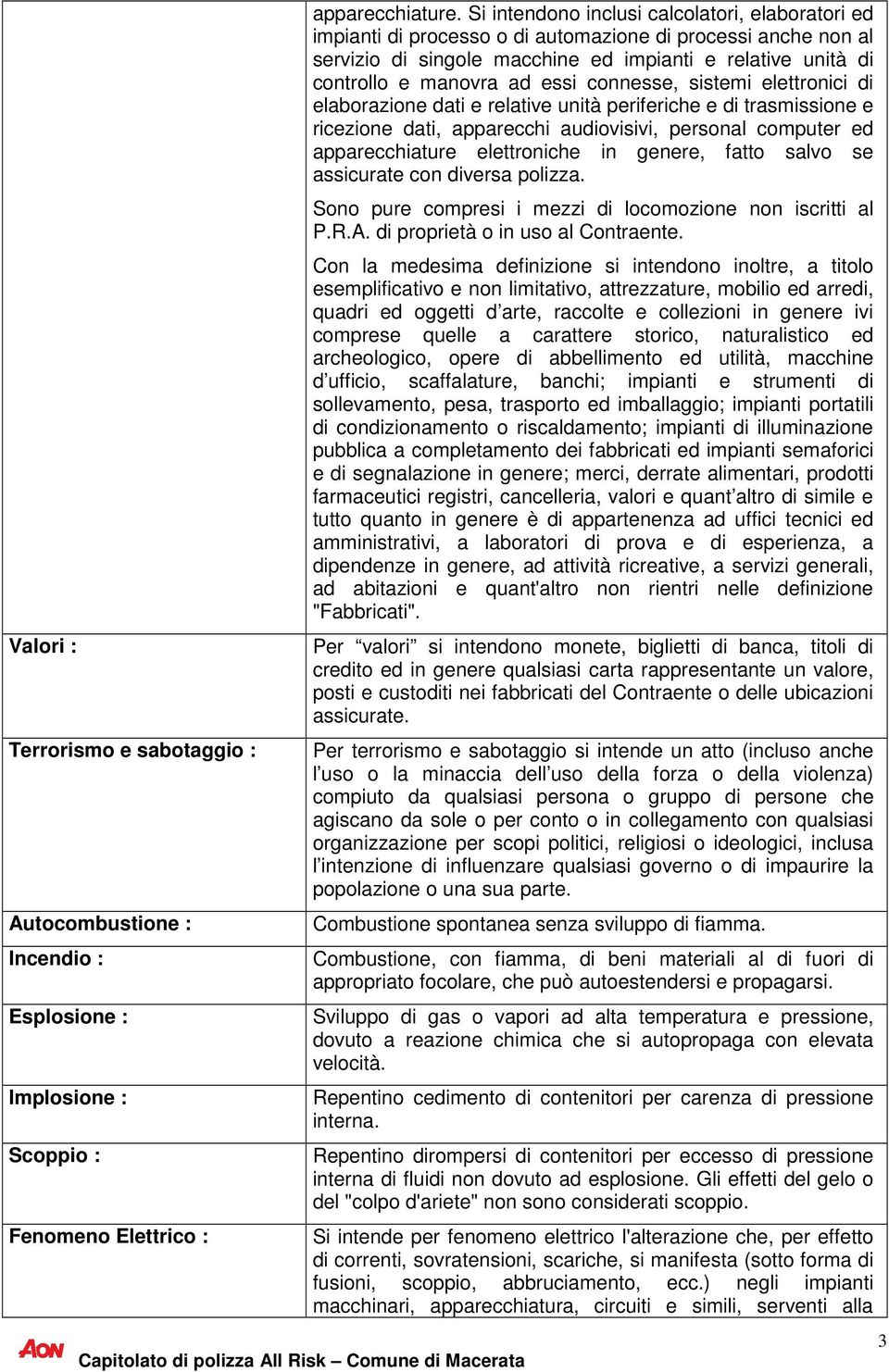 essi connesse, sistemi elettronici di elaborazione dati e relative unità periferiche e di trasmissione e ricezione dati, apparecchi audiovisivi, personal computer ed apparecchiature elettroniche in