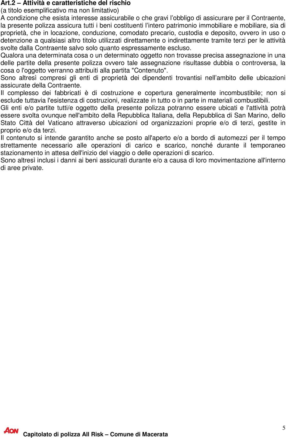 detenzione a qualsiasi altro titolo utilizzati direttamente o indirettamente tramite terzi per le attività svolte dalla Contraente salvo solo quanto espressamente escluso.