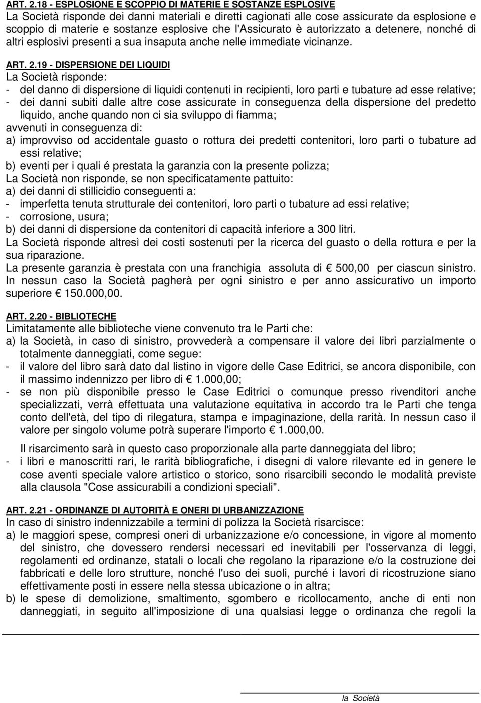 l'assicurato è autorizzato a detenere, nonché di altri esplosivi presenti a sua insaputa anche nelle immediate vicinanze.