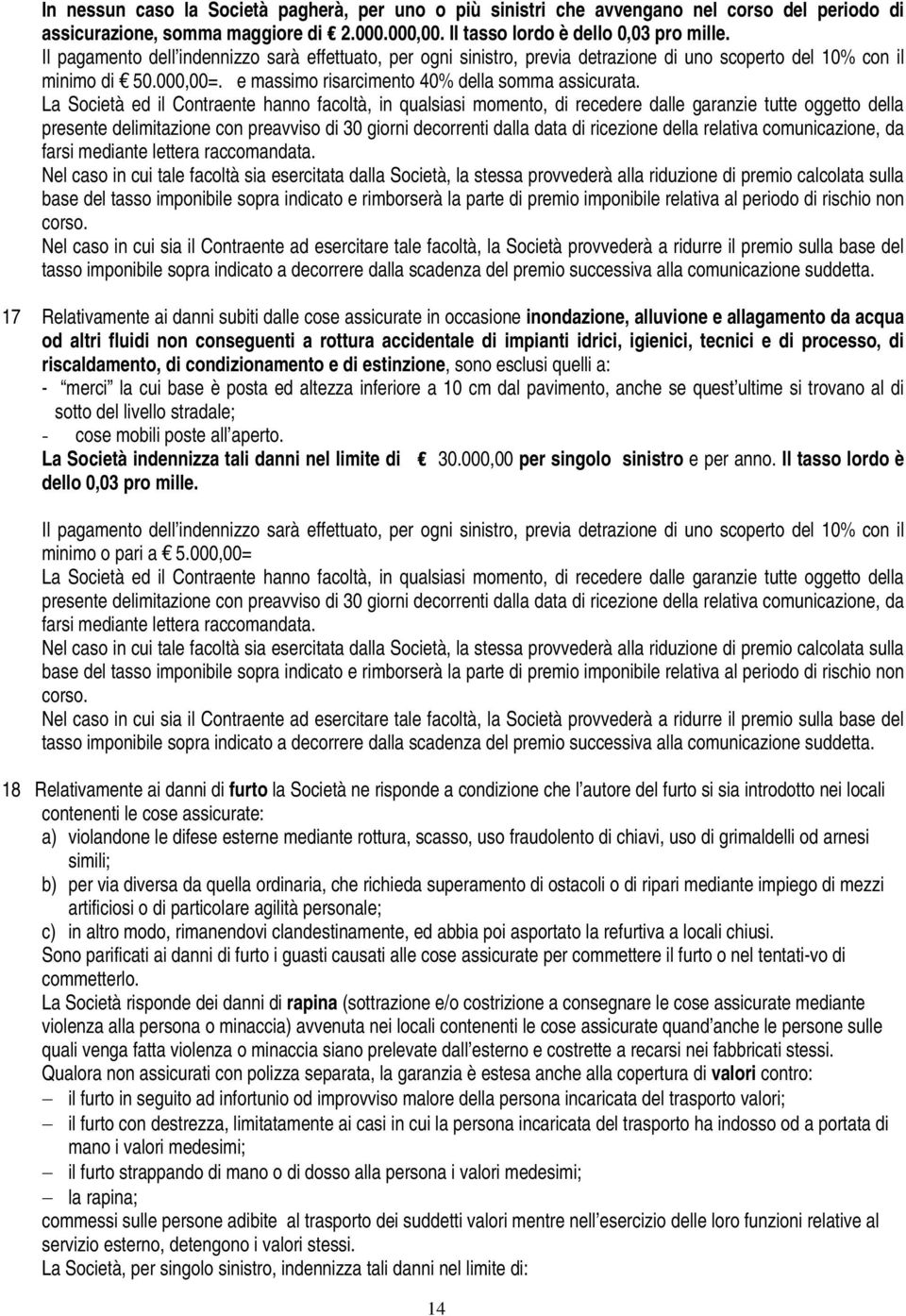 La Società ed il Contraente hanno facoltà, in qualsiasi momento, di recedere dalle garanzie tutte oggetto della presente delimitazione con preavviso di 30 giorni decorrenti dalla data di ricezione