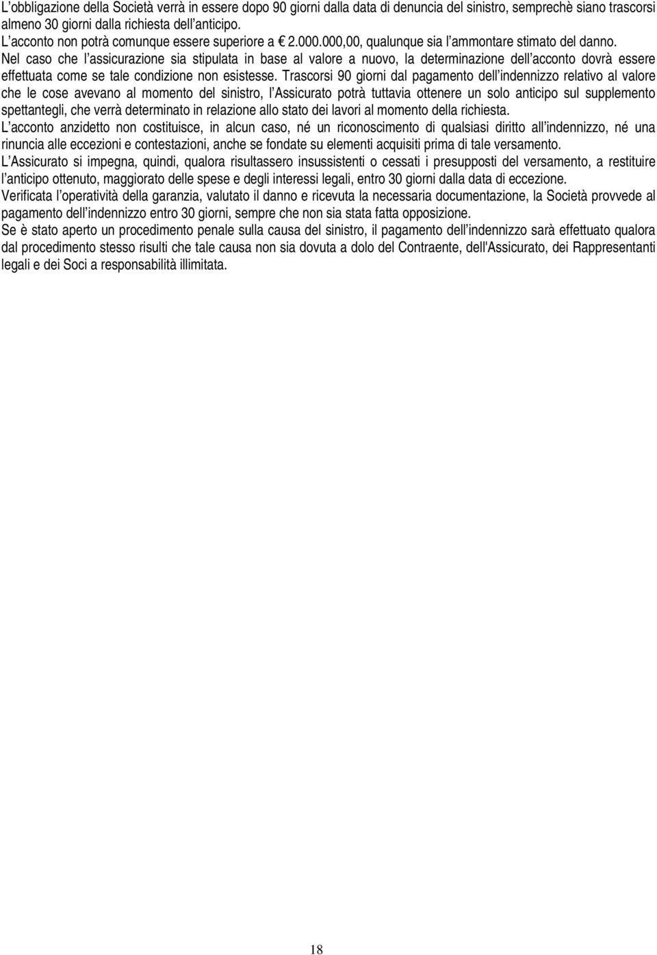 Nel caso che l assicurazione sia stipulata in base al valore a nuovo, la determinazione dell acconto dovrà essere effettuata come se tale condizione non esistesse.