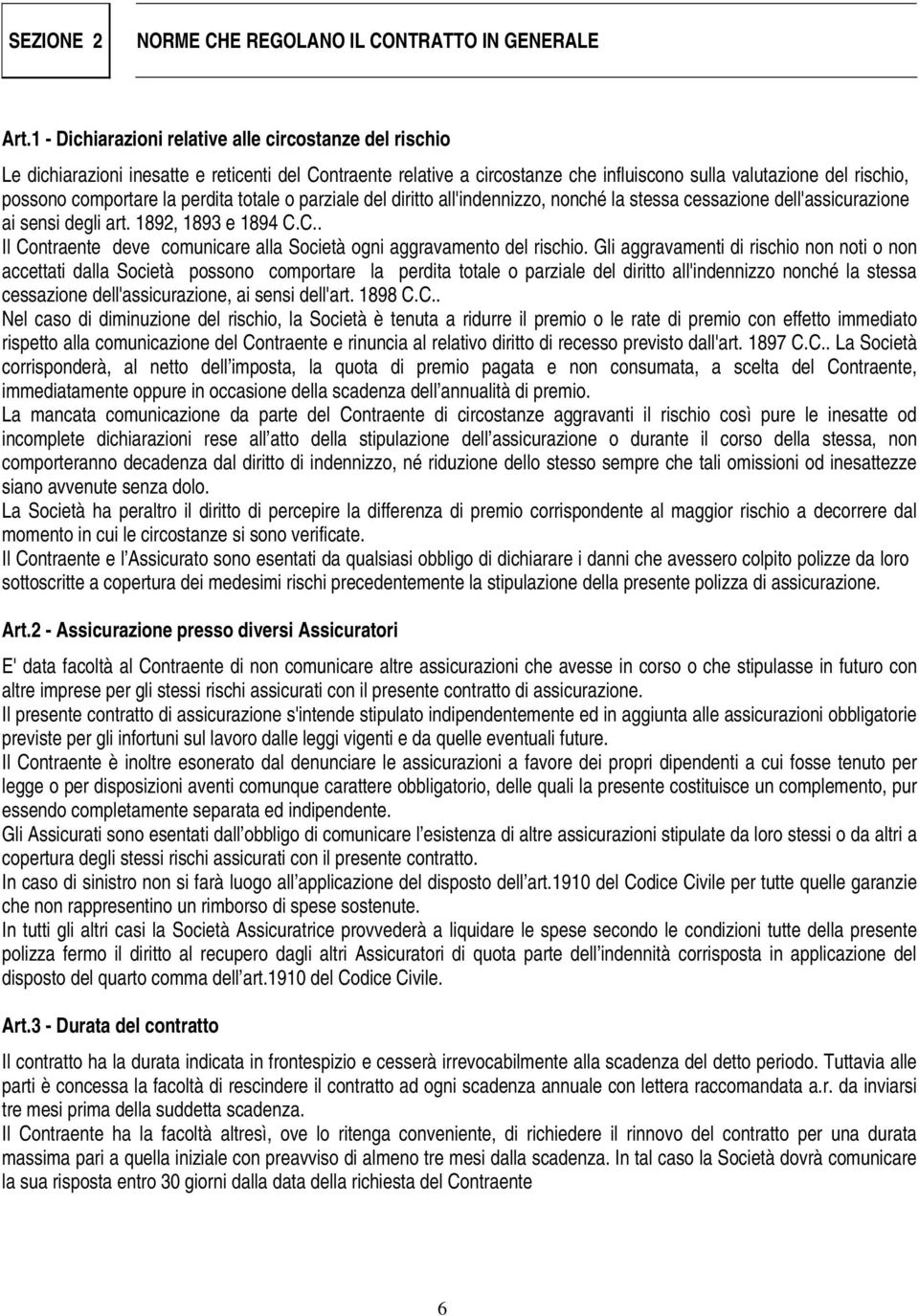 la perdita totale o parziale del diritto all'indennizzo, nonché la stessa cessazione dell'assicurazione ai sensi degli art. 1892, 1893 e 1894 C.