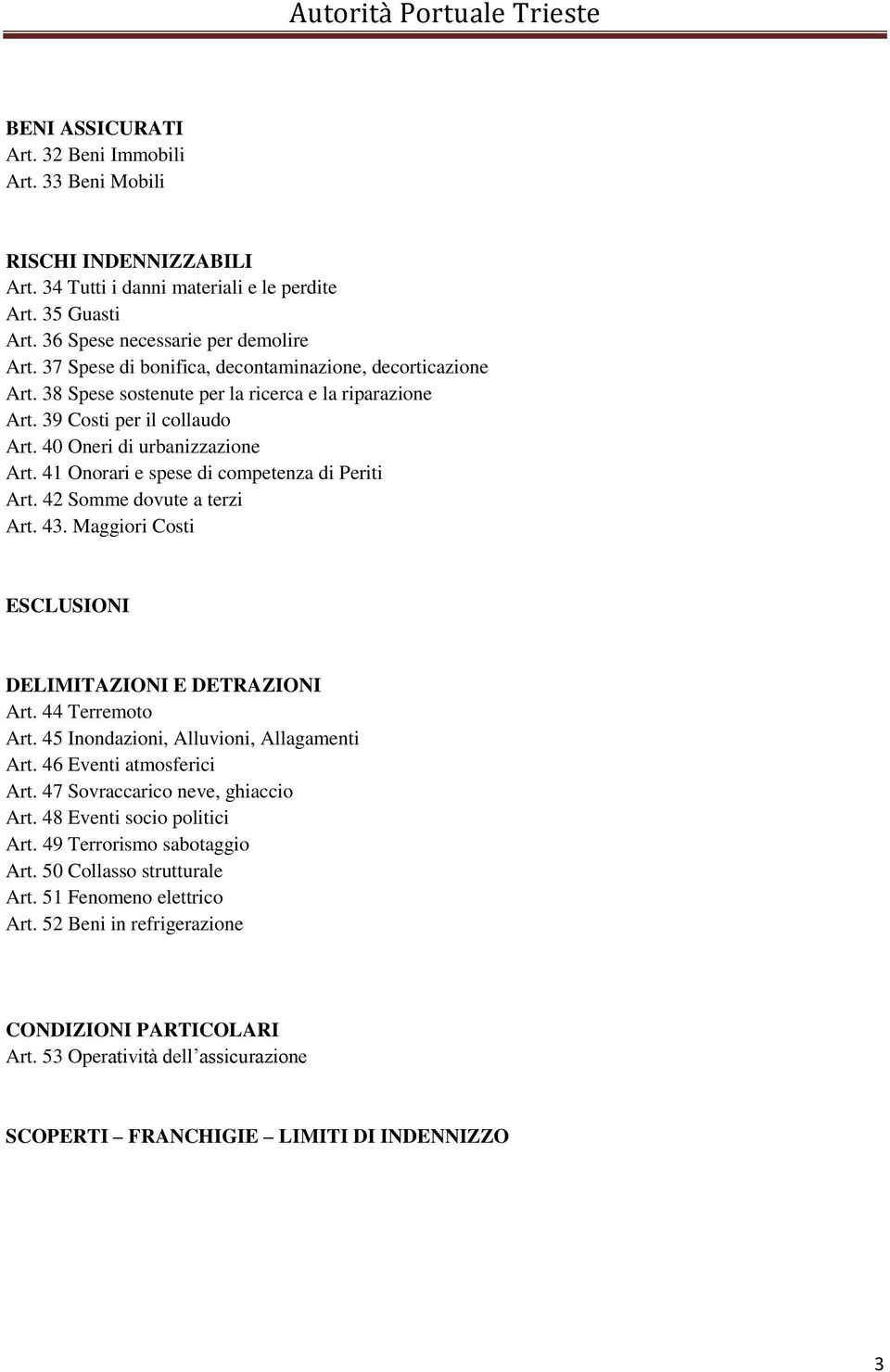 41 Onorari e spese di competenza di Periti Art. 42 Somme dovute a terzi Art. 43. Maggiori Costi ESCLUSIONI DELIMITAZIONI E DETRAZIONI Art. 44 Terremoto Art. 45 Inondazioni, Alluvioni, Allagamenti Art.