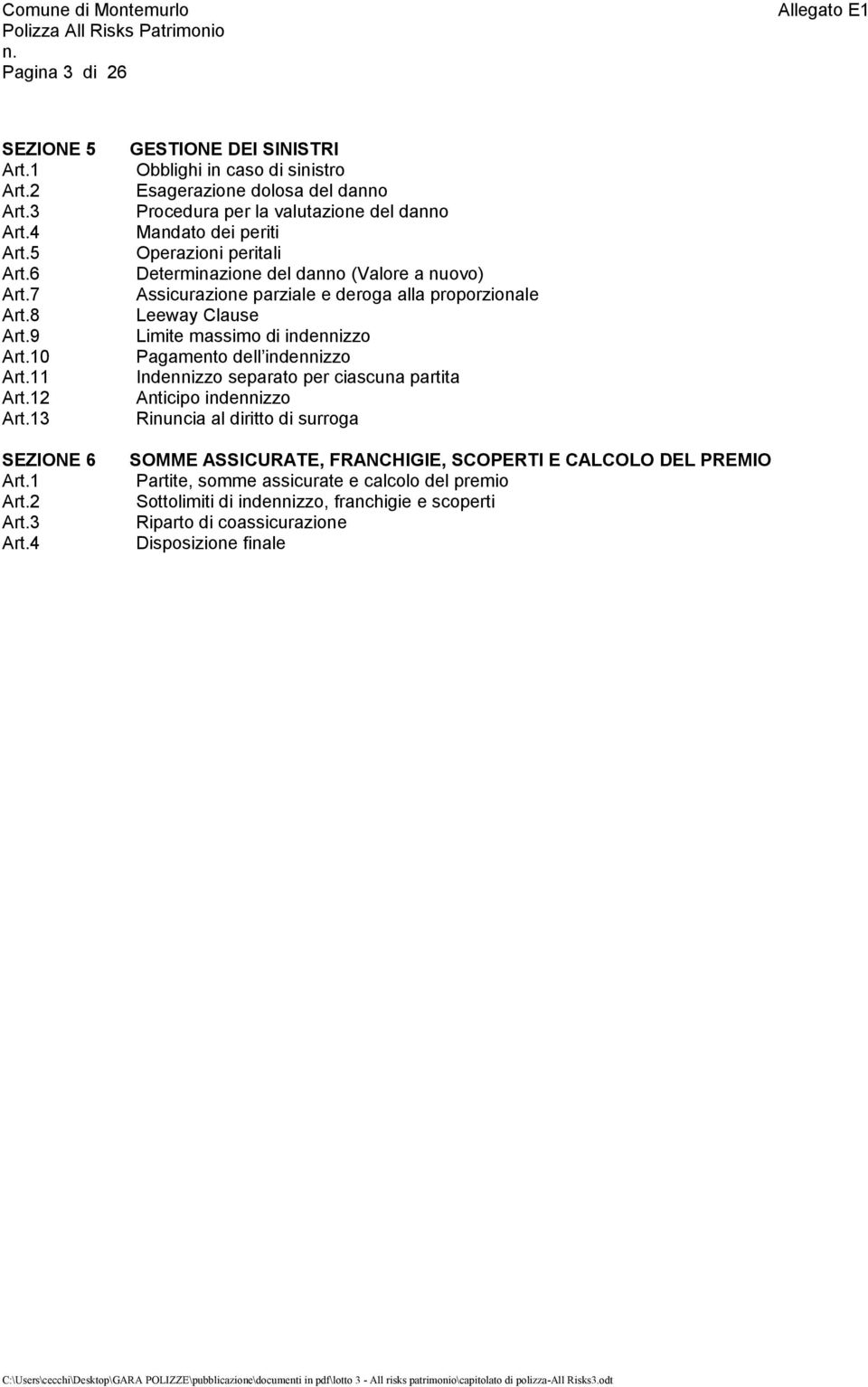 4 GESTIONE DEI SINISTRI Obblighi in caso di sinistro Esagerazione dolosa del danno Procedura per la valutazione del danno Mandato dei periti Operazioni peritali Determinazione del danno