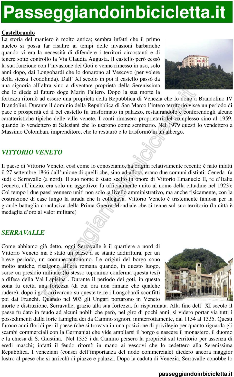 Il castello però cessò la sua funzione con l invasione dei Goti e venne rimesso in uso, solo anni dopo, dai Longobardi che lo donarono al Vescovo (per volere della stessa Teodolinda).