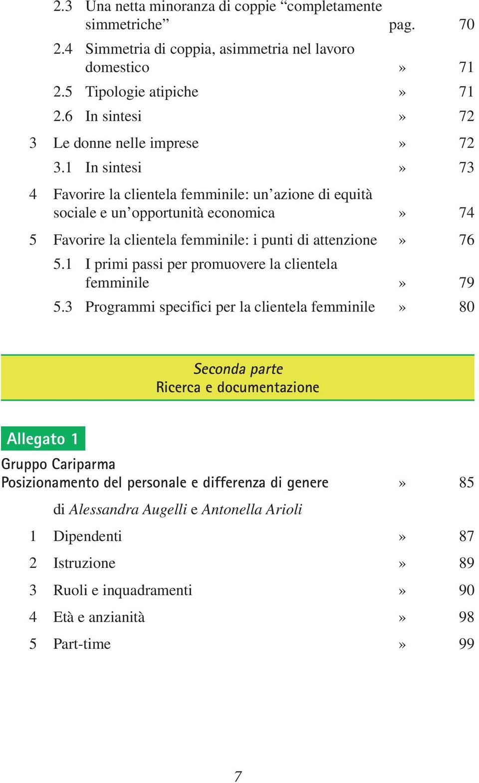 1 In sintesi» 73 4 Favorire la clientela femminile: un azione di equità sociale e un opportunità economica» 74 5 Favorire la clientela femminile: i punti di attenzione» 76 5.