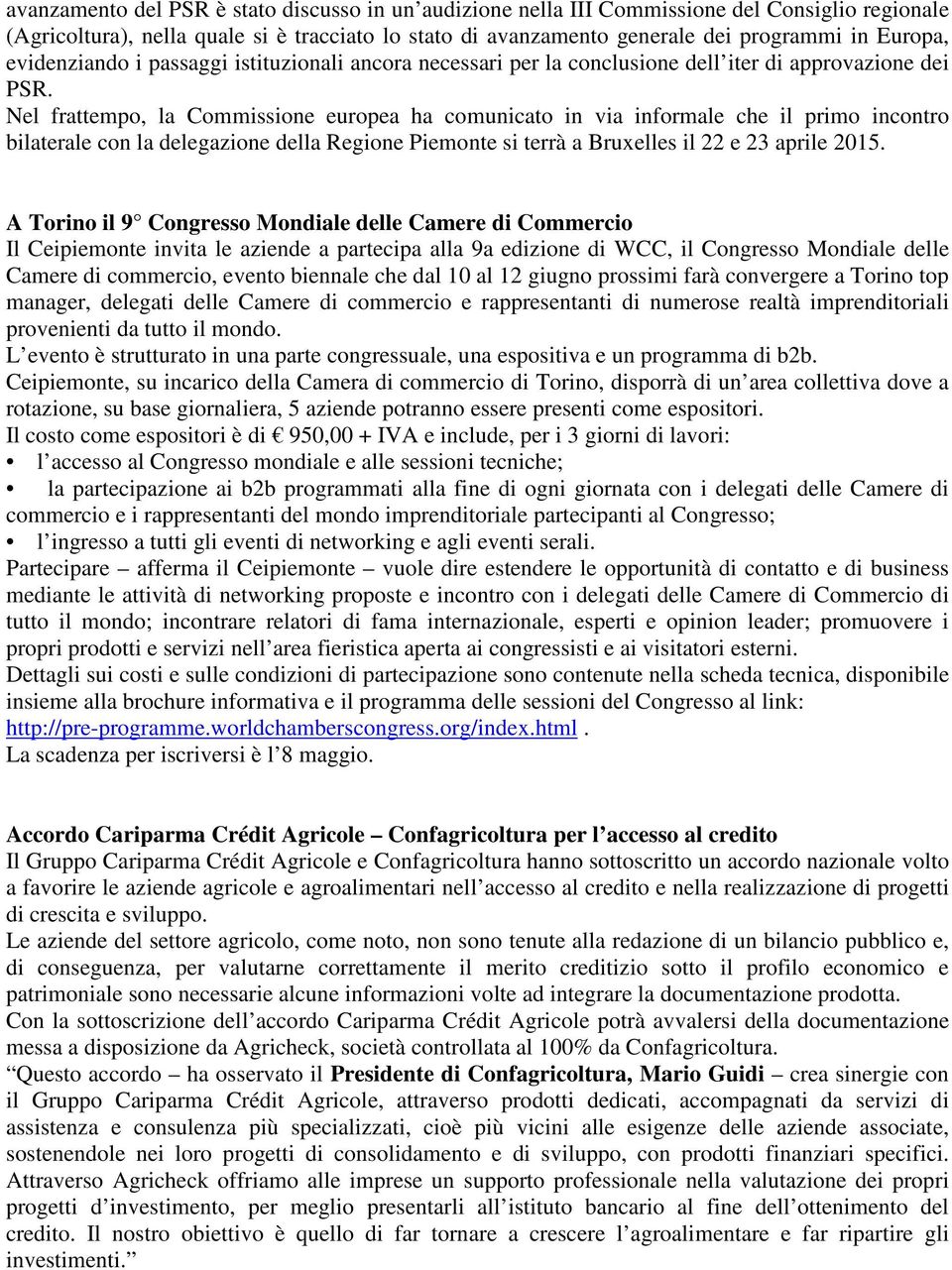 Nel frattempo, la Commissione europea ha comunicato in via informale che il primo incontro bilaterale con la delegazione della Regione Piemonte si terrà a Bruxelles il 22 e 23 aprile 2015.