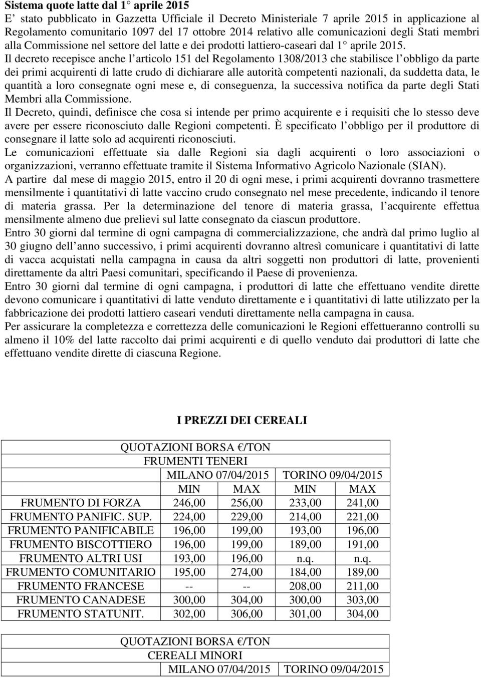 Il decreto recepisce anche l articolo 151 del Regolamento 1308/2013 che stabilisce l obbligo da parte dei primi acquirenti di latte crudo di dichiarare alle autorità competenti nazionali, da suddetta