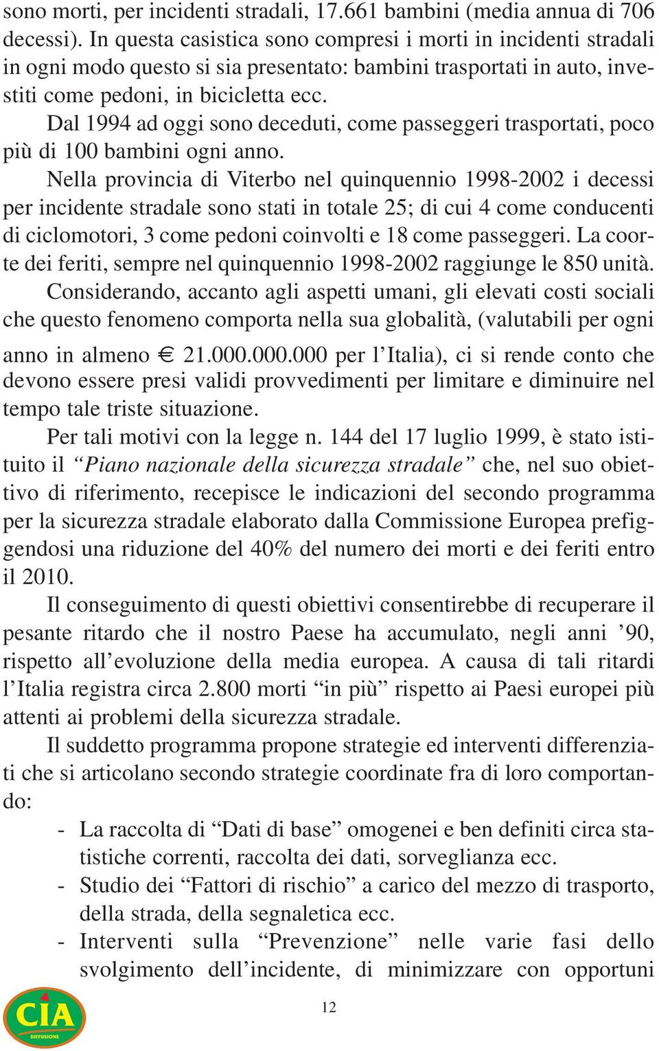 Dal 1994 ad oggi sono deceduti, come passeggeri trasportati, poco più di 100 bambini ogni anno.