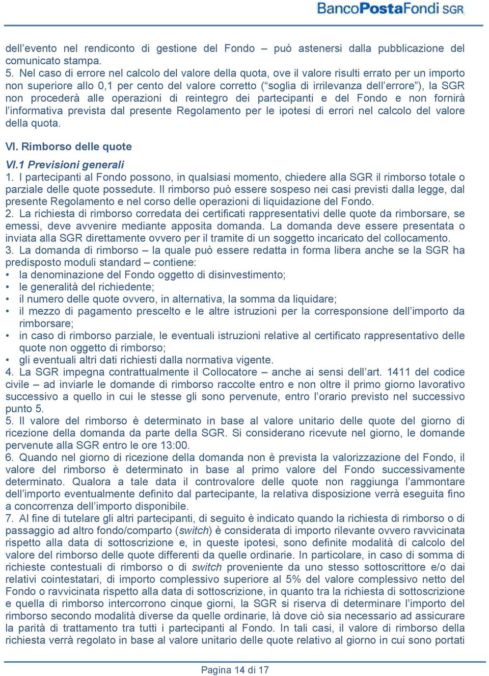 non procederà alle operazioni di reintegro dei partecipanti e del Fondo e non fornirà l informativa prevista dal presente Regolamento per le ipotesi di errori nel calcolo del valore della quota. VI.