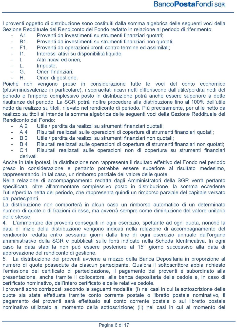 Interessi attivi su disponibilità liquide; - I. Altri ricavi ed oneri; - L. Imposte; - G. Oneri finanziari; - H. Oneri di gestione.