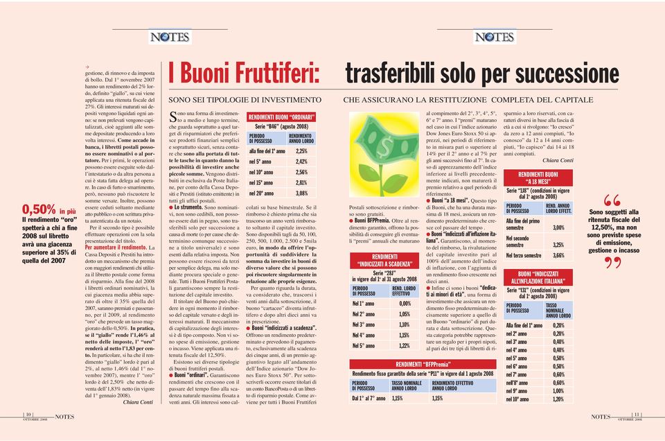 Gli interessi maturati sui depositi vengono liquidati ogni anno: se non prelevati vengono capitalizzati, cioè aggiunti alle somme depositate producendo a loro volta interessi.