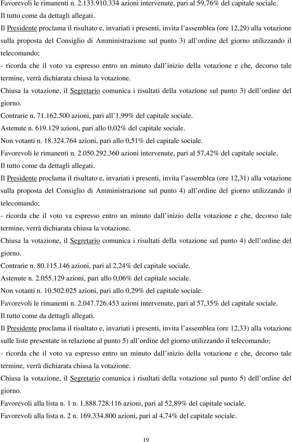 utilizzando il telecomando; - ricorda che il voto va espresso entro un minuto dall inizio della votazione e che, decorso tale termine, verrà dichiarata chiusa la votazione.