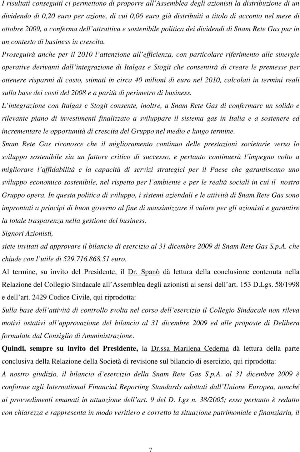 Proseguirà anche per il 2010 l attenzione all efficienza, con particolare riferimento alle sinergie operative derivanti dall integrazione di Italgas e Stogit che consentirà di creare le premesse per