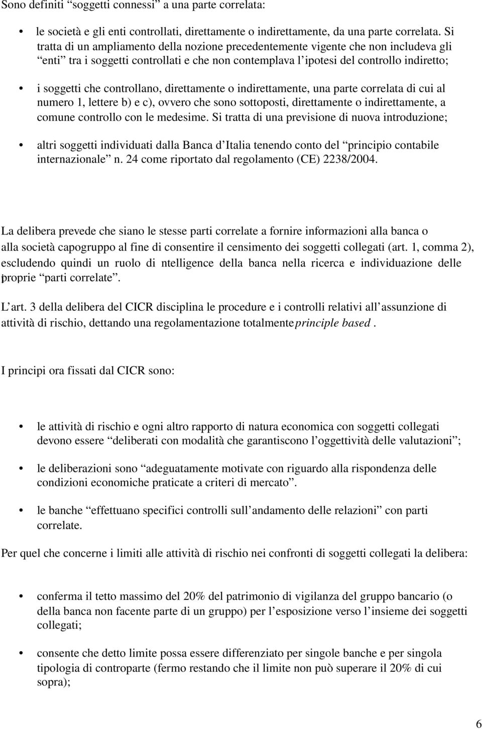 controllano, direttamente o indirettamente, una parte correlata di cui al numero 1, lettere b) e c), ovvero che sono sottoposti, direttamente o indirettamente, a comune controllo con le medesime.