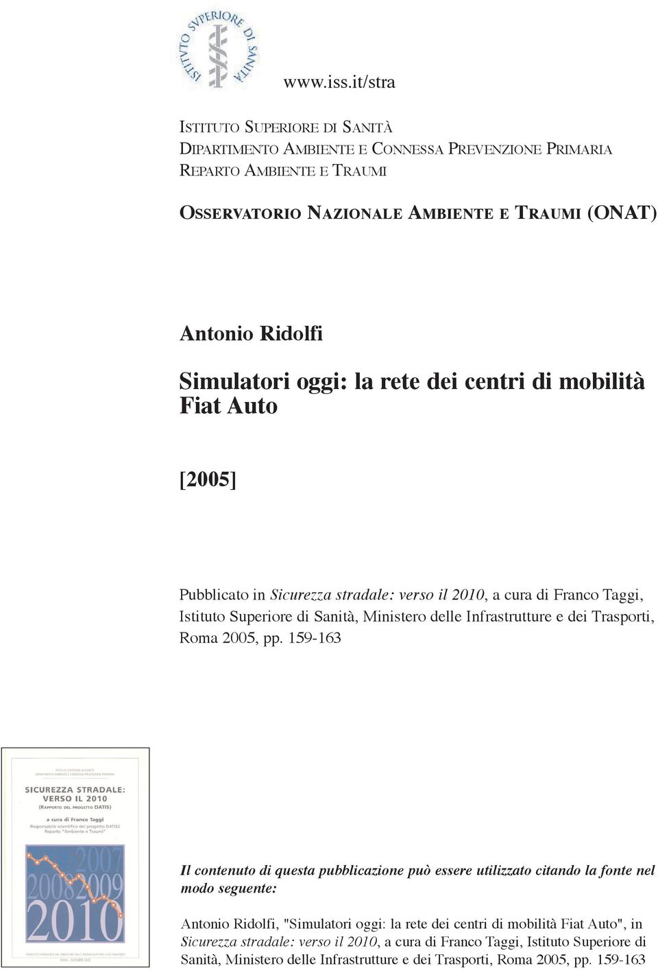 Simulatori oggi: la rete dei centri di mobilità Fiat Auto [2005] Pubblicato in Sicurezza stradale: verso il 2010, a cura di Franco Taggi, Istituto Superiore di Sanità, Ministero delle