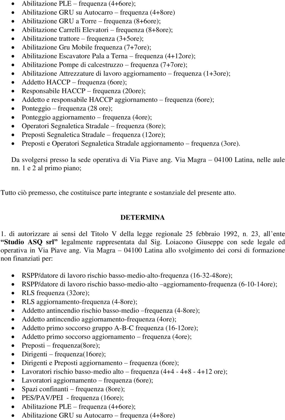 Attrezzature di lavoro aggiornamento frequenza (1+3ore); Addetto HACCP frequenza (6ore); Responsabile HACCP frequenza (20ore); Addetto e responsabile HACCP aggiornamento frequenza (6ore); Ponteggio