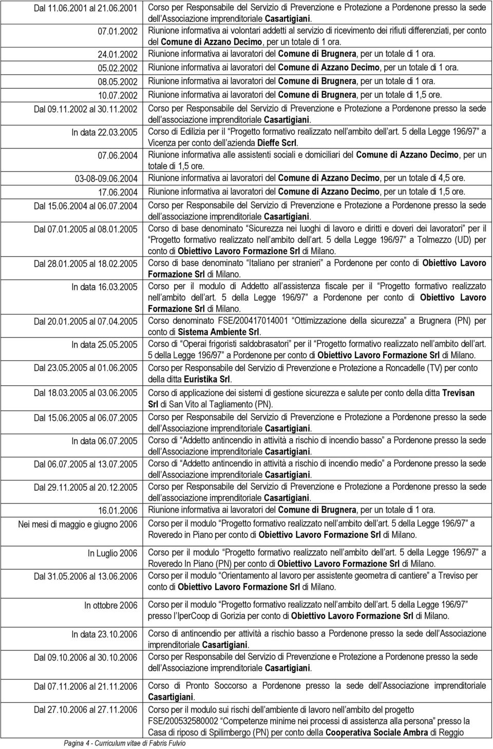 07.2002 Riunione informativa ai lavoratori del Comune di Brugnera, per un totale di 1,5 ore. Dal 09.11.