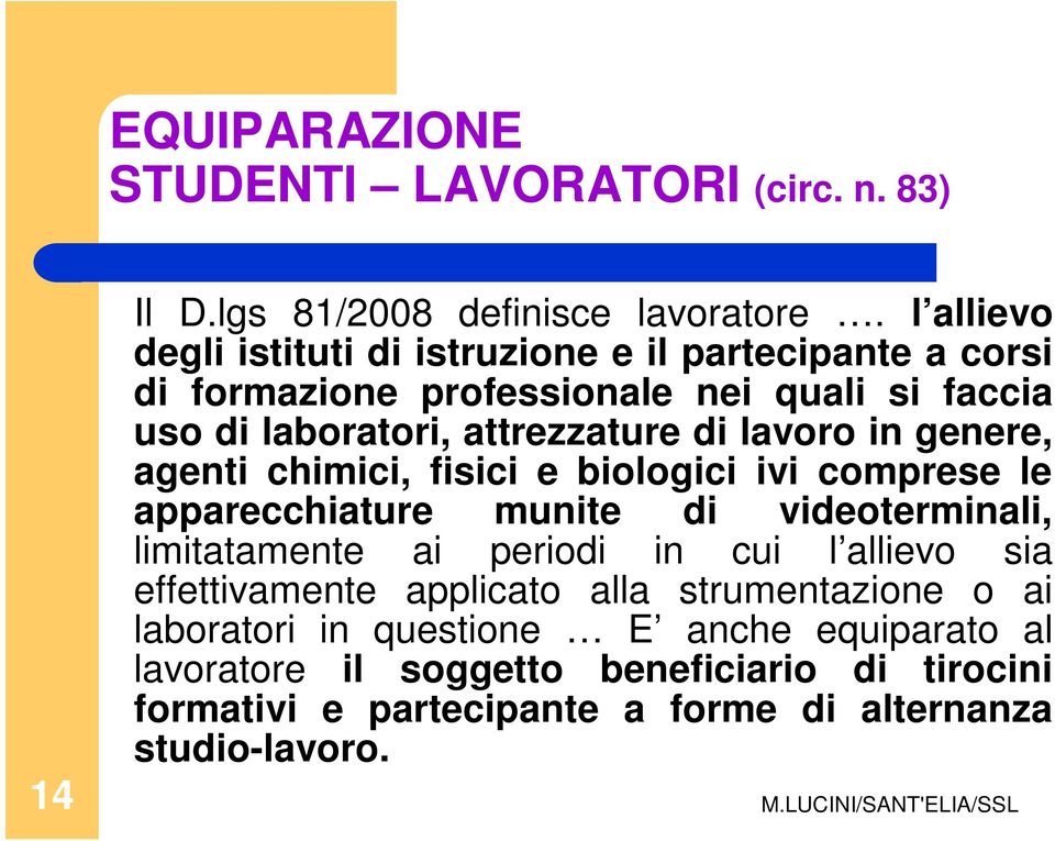 lavoro in genere, agenti chimici, fisici e biologici ivi comprese le apparecchiature munite di videoterminali, limitatamente ai periodi in cui l