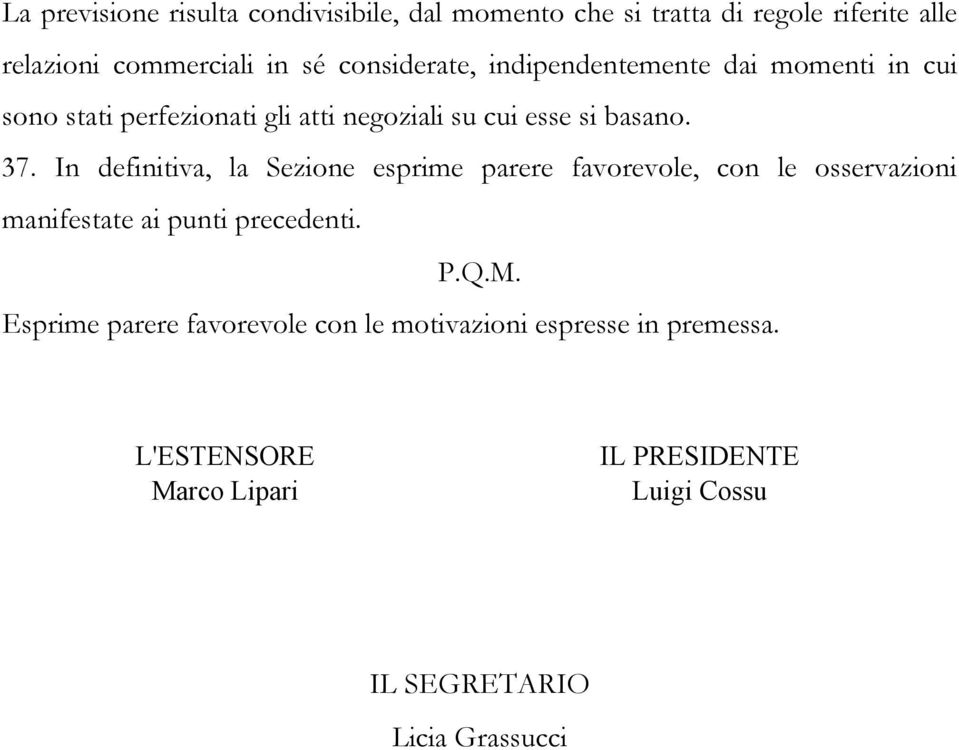 In definitiva, la Sezione esprime parere favorevole, con le osservazioni manifestate ai punti precedenti. P.Q.M.