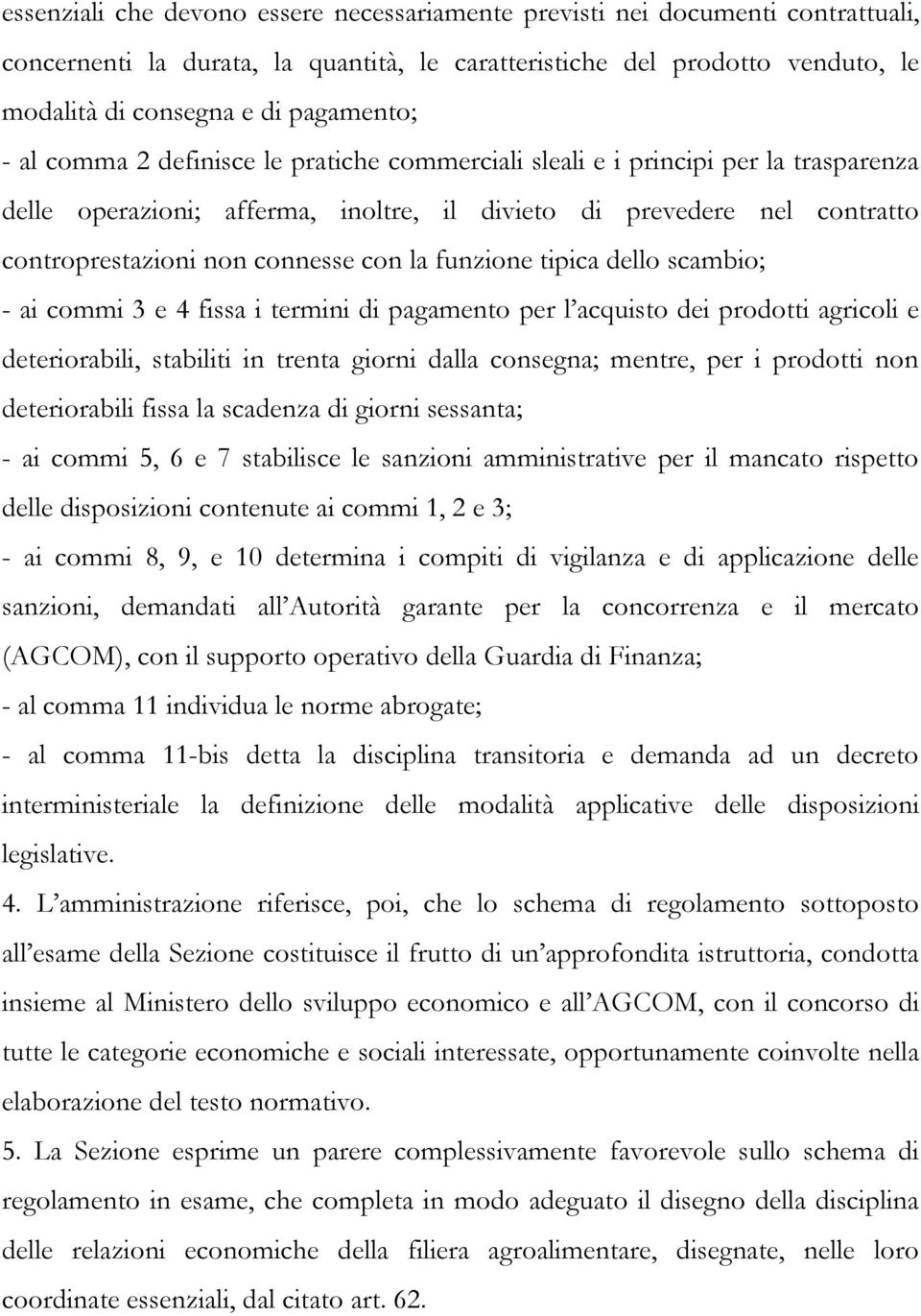 funzione tipica dello scambio; - ai commi 3 e 4 fissa i termini di pagamento per l acquisto dei prodotti agricoli e deteriorabili, stabiliti in trenta giorni dalla consegna; mentre, per i prodotti