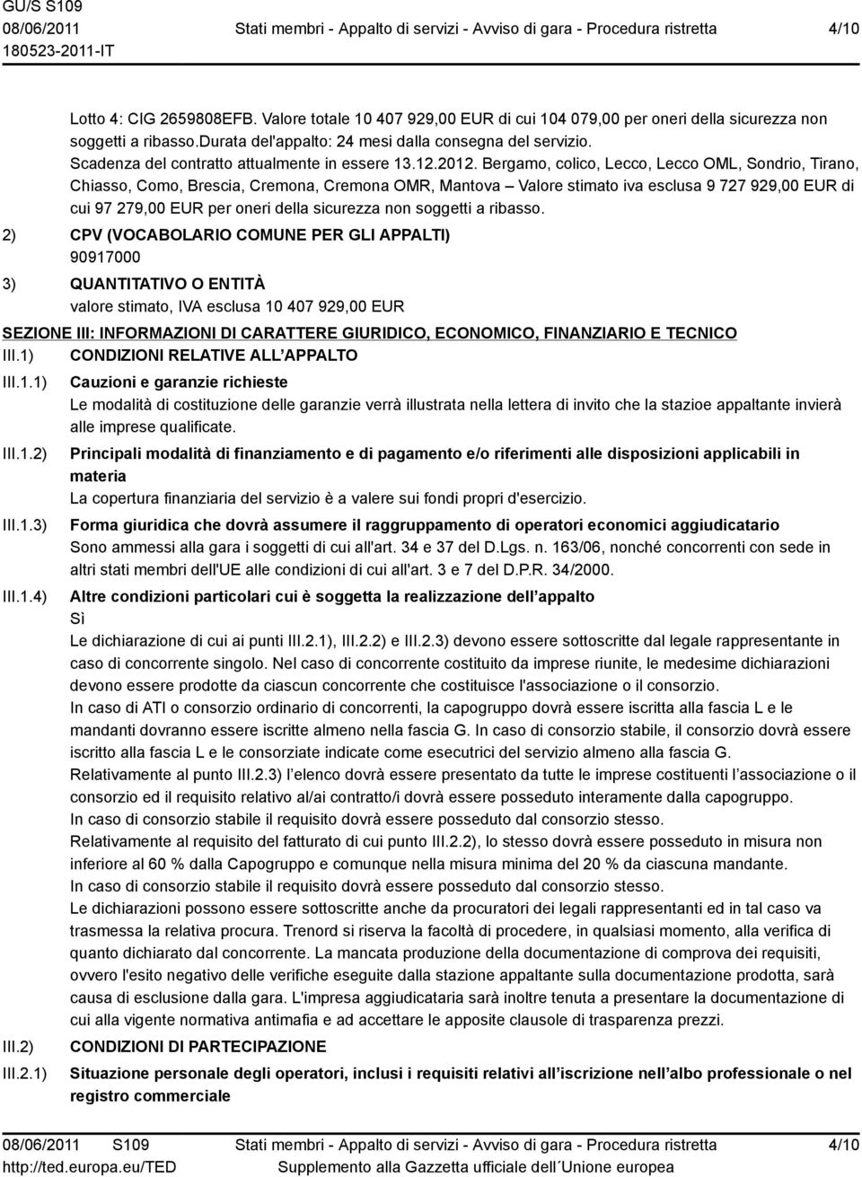 Bergamo, colico, Lecco, Lecco OML, Sondrio, Tirano, Chiasso, Como, Brescia, Cremona, Cremona OMR, Mantova Valore stimato iva esclusa 9 727 929,00 EUR di cui 97 279,00 EUR per oneri della sicurezza