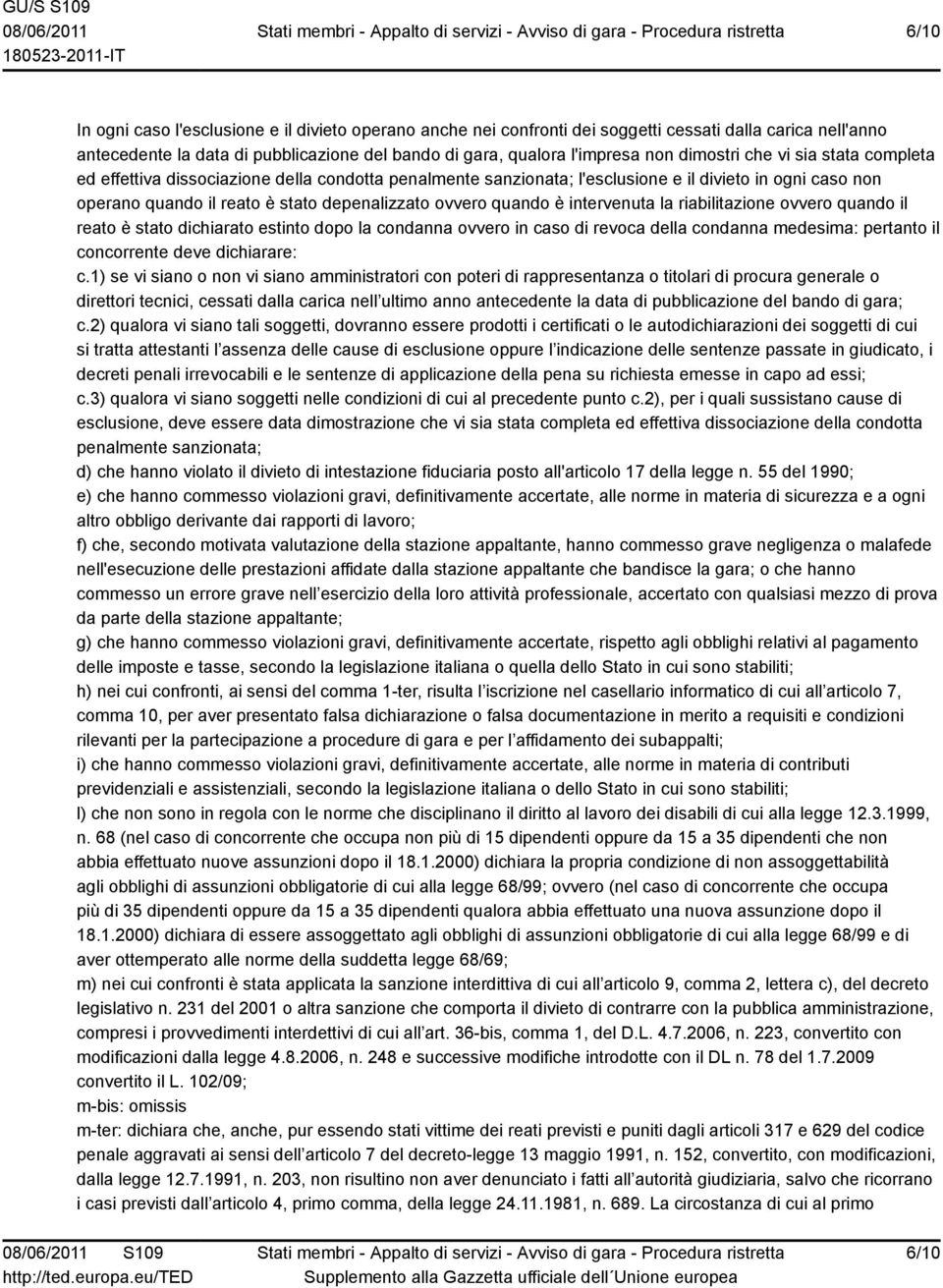 quando è intervenuta la riabilitazione ovvero quando il reato è stato dichiarato estinto dopo la condanna ovvero in caso di revoca della condanna medesima: pertanto il concorrente deve dichiarare: c.