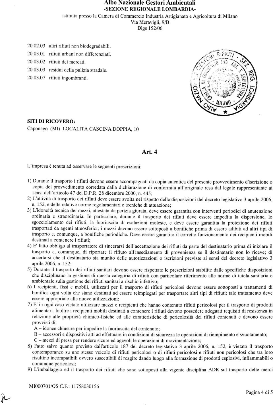 4 L'impresa è tenuta ad osservare le seguenti prescrizioni: 1) Durante il trasporto i riliuti devono essere accompagnati da copia autentica del presente provvedimento d'iscrizione o copia del