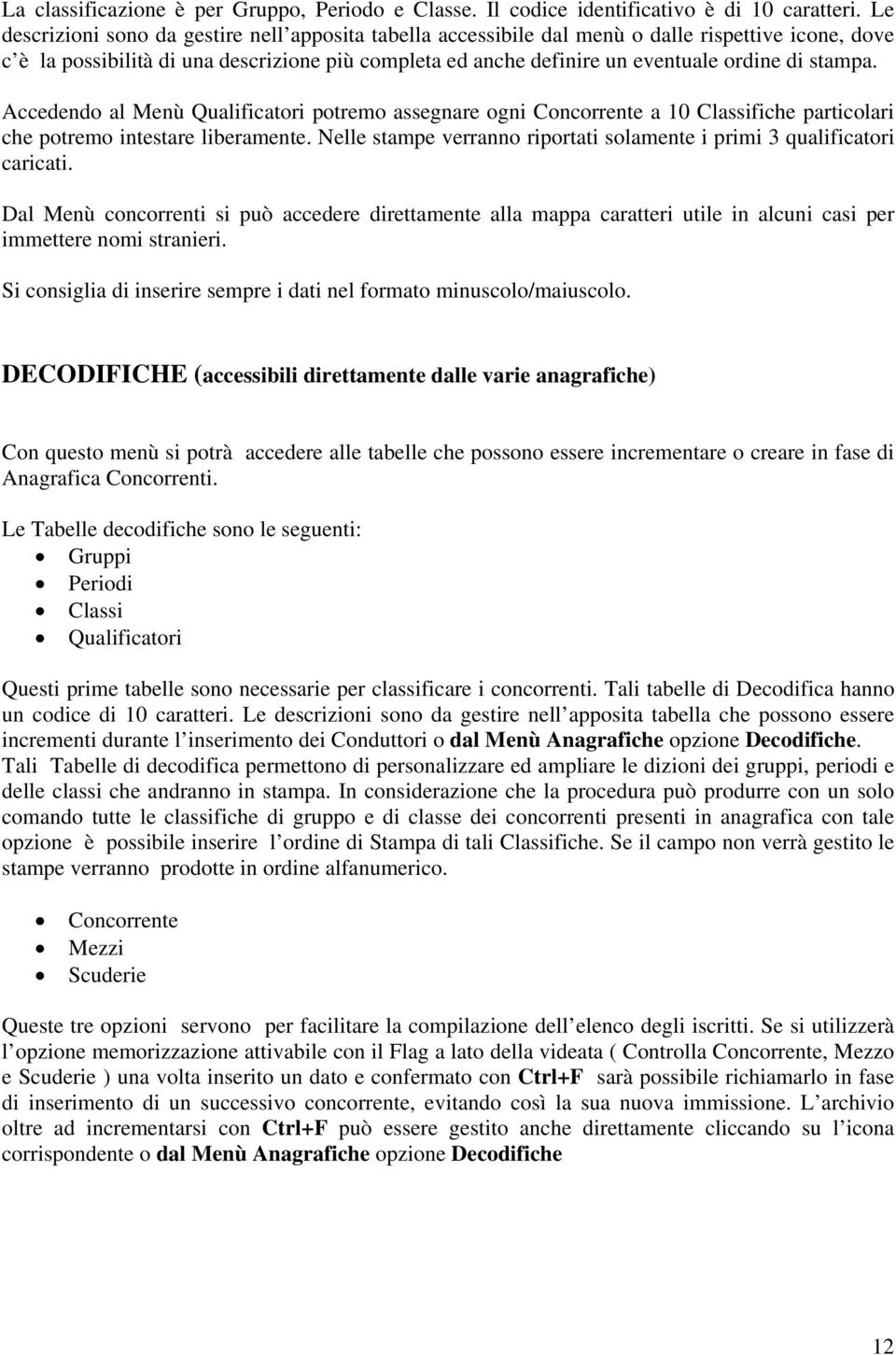 stampa. Accedendo al Menù Qualificatori potremo assegnare ogni Concorrente a 10 Classifiche particolari che potremo intestare liberamente.