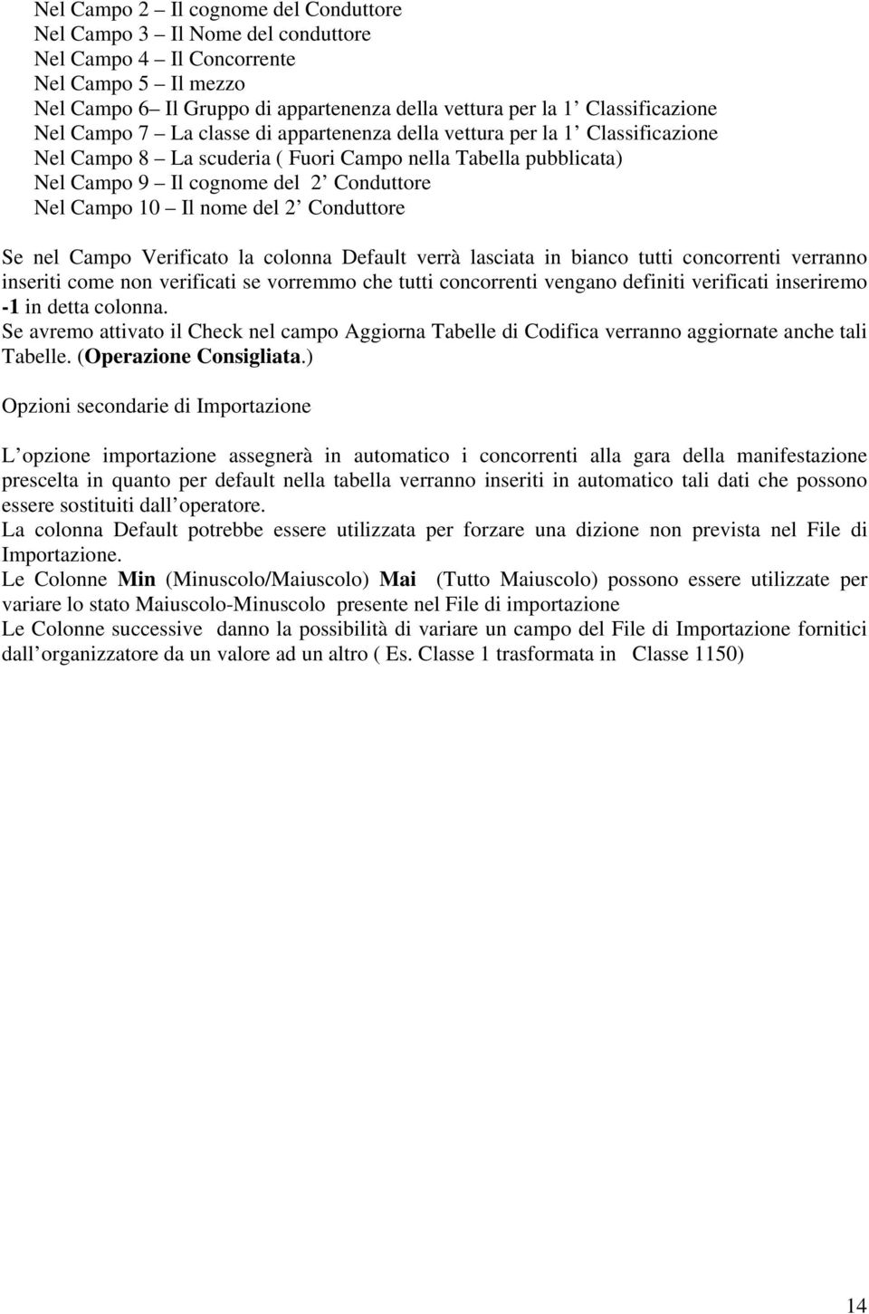 nome del 2 Conduttore Se nel Campo Verificato la colonna Default verrà lasciata in bianco tutti concorrenti verranno inseriti come non verificati se vorremmo che tutti concorrenti vengano definiti