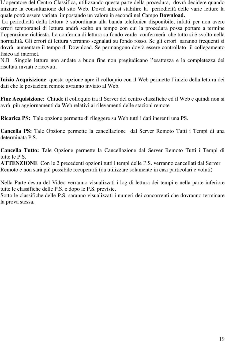 La periodicità della lettura è subordinata alla banda telefonica disponibile, infatti per non avere errori temporanei di lettura andrà scelto un tempo con cui la procedura possa portare a termine l