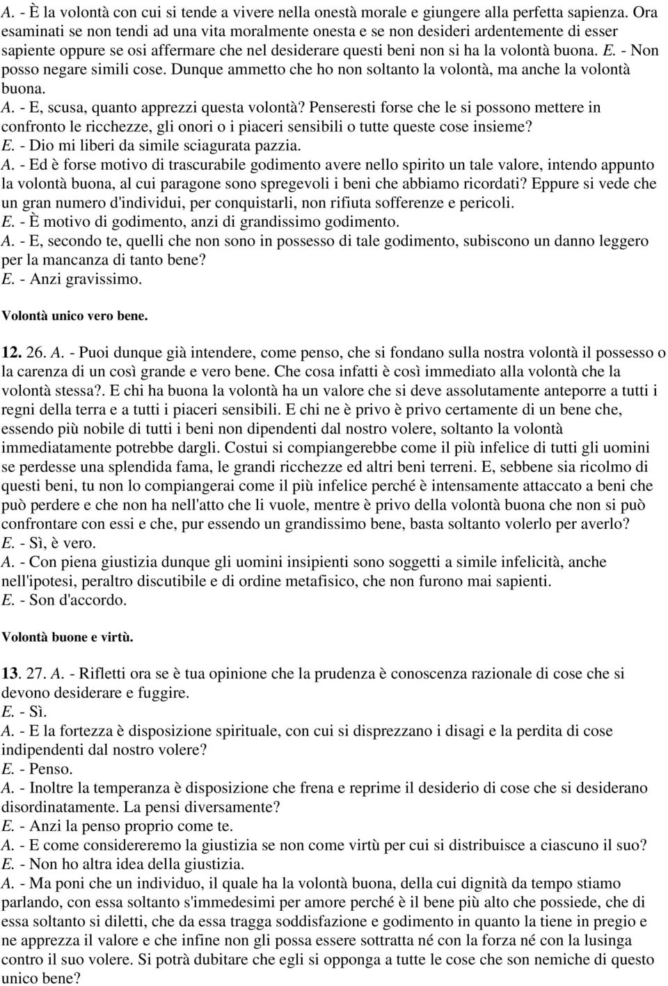 - Non posso negare simili cose. Dunque ammetto che ho non soltanto la volontà, ma anche la volontà buona. A. - E, scusa, quanto apprezzi questa volontà?