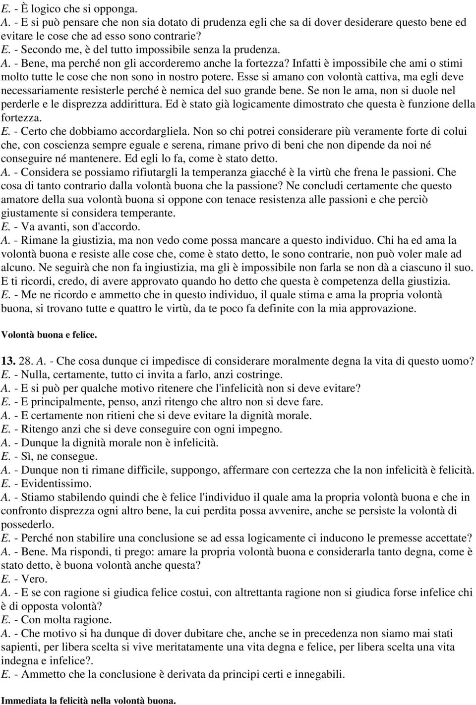 Esse si amano con volontà cattiva, ma egli deve necessariamente resisterle perché è nemica del suo grande bene. Se non le ama, non si duole nel perderle e le disprezza addirittura.