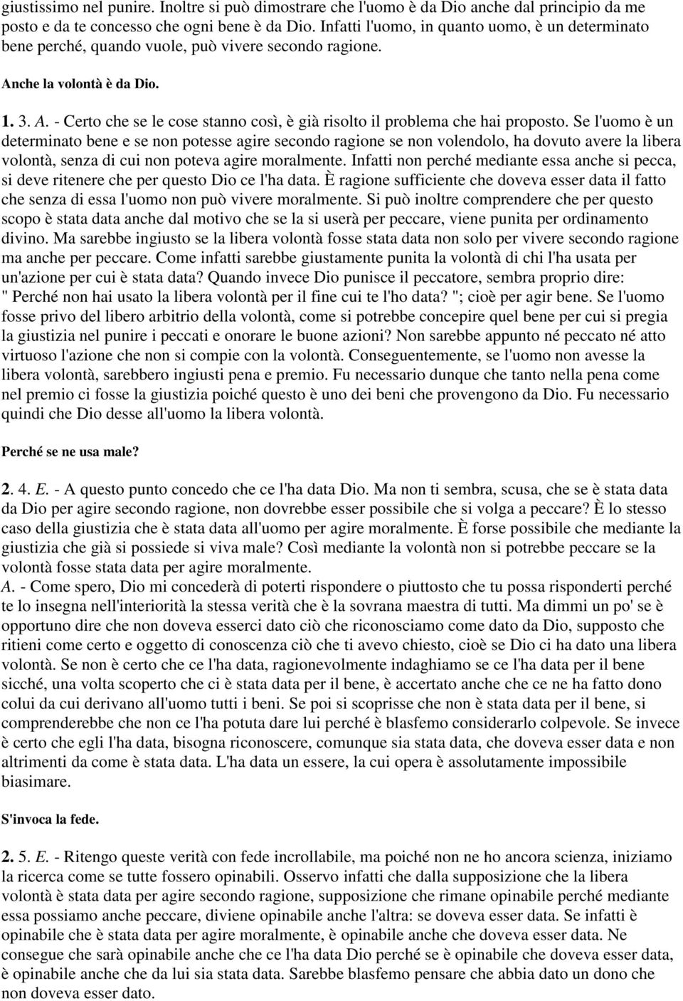 Se l'uomo è un determinato bene e se non potesse agire secondo ragione se non volendolo, ha dovuto avere la libera volontà, senza di cui non poteva agire moralmente.