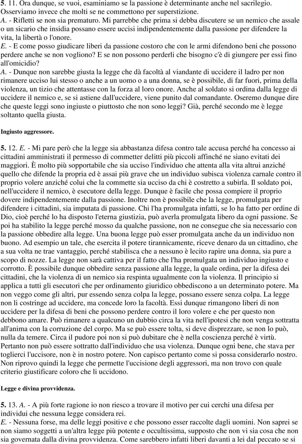 - E come posso giudicare liberi da passione costoro che con le armi difendono beni che possono perdere anche se non vogliono?