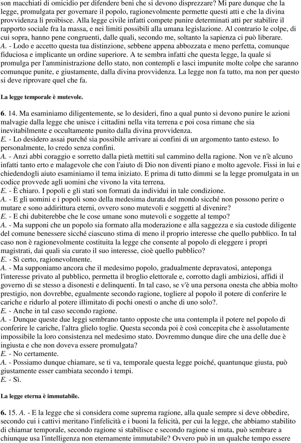 Alla legge civile infatti compete punire determinati atti per stabilire il rapporto sociale fra la massa, e nei limiti possibili alla umana legislazione.