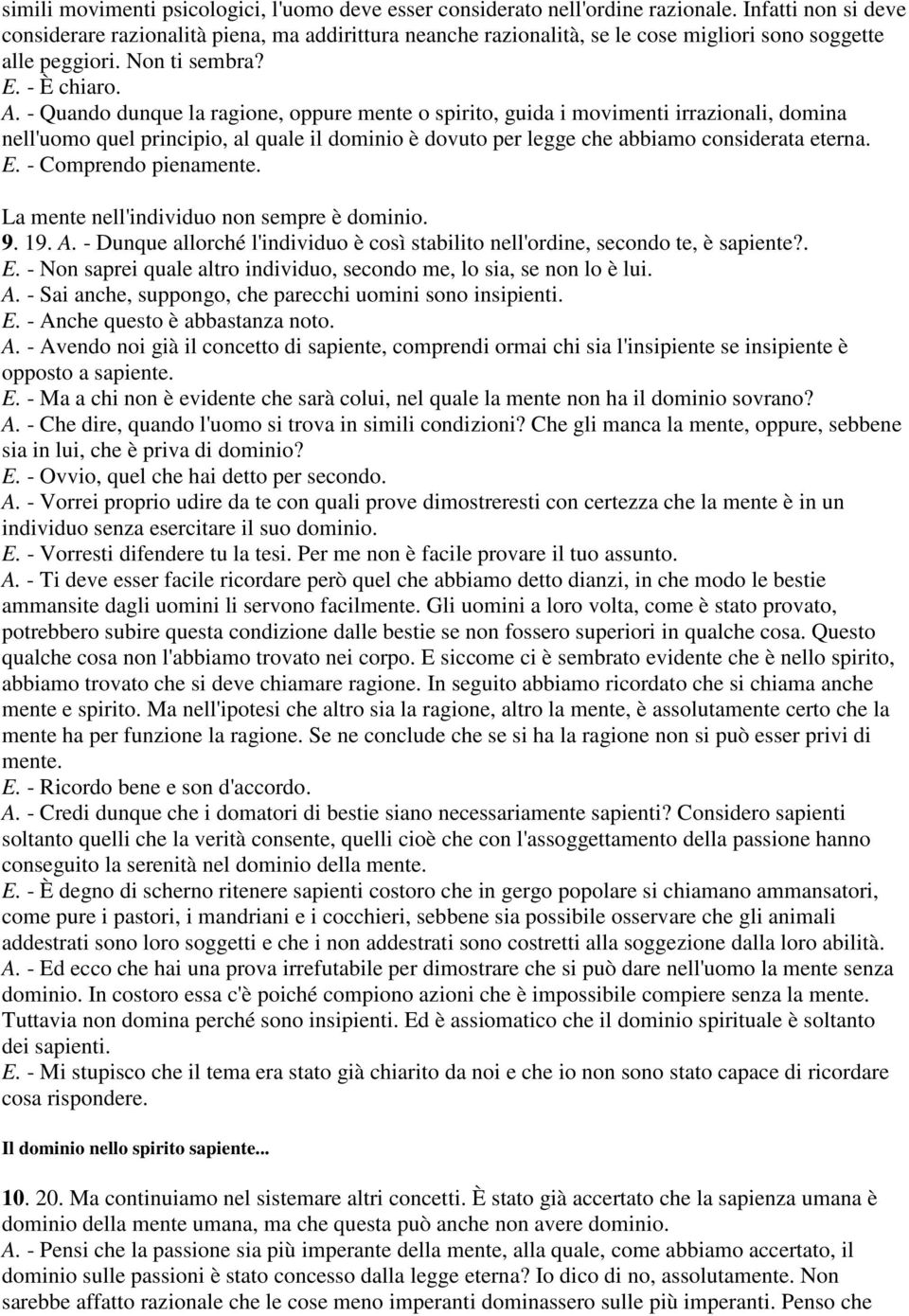 - Quando dunque la ragione, oppure mente o spirito, guida i movimenti irrazionali, domina nell'uomo quel principio, al quale il dominio è dovuto per legge che abbiamo considerata eterna. E.