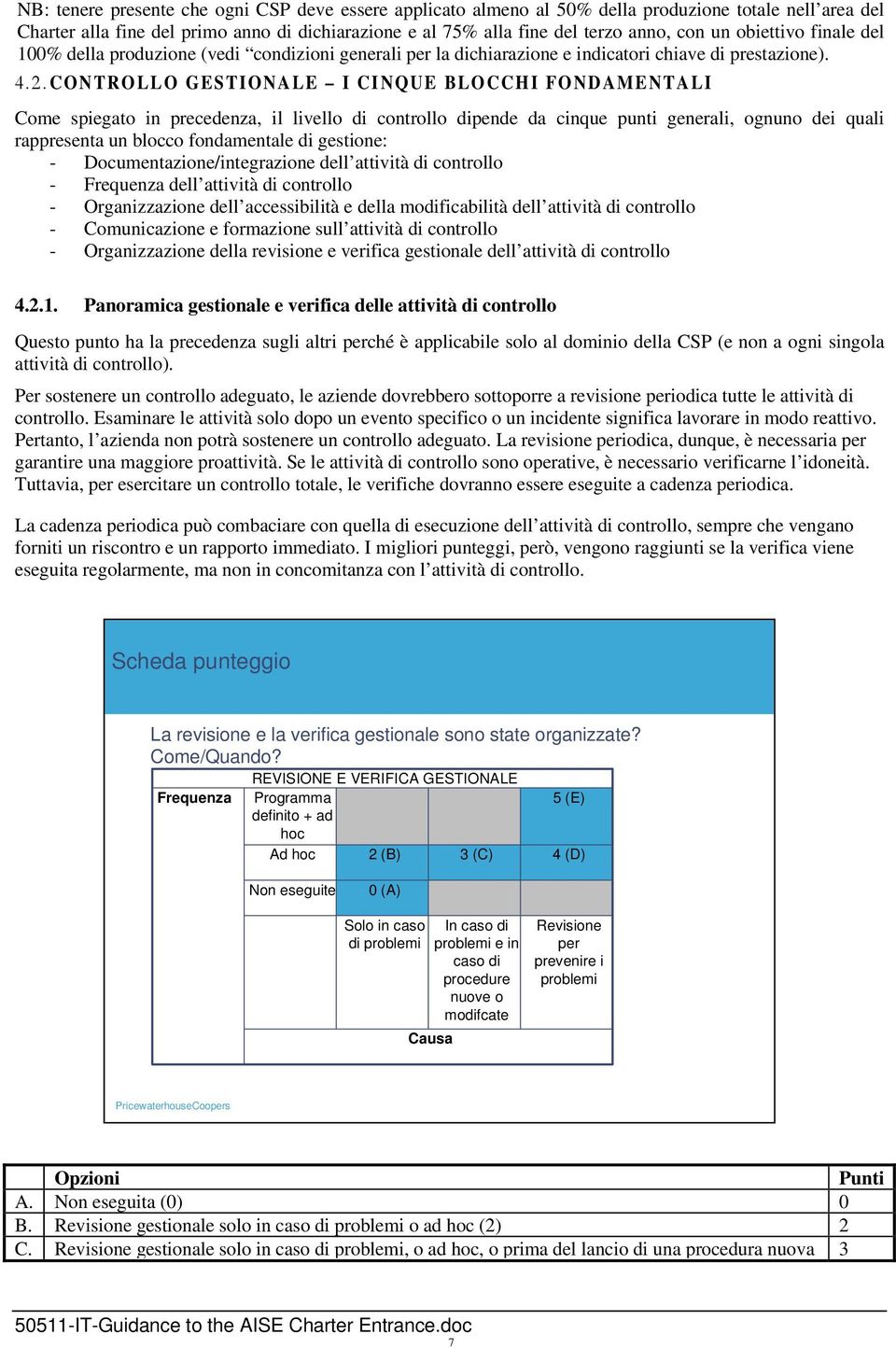 CONTROLLO GESTIONALE I CINQUE BLOCCHI FONDAMENTALI Come spiegato in precedenza, il livello di controllo dipende da cinque punti generali, ognuno dei quali rappresenta un blocco fondamentale di