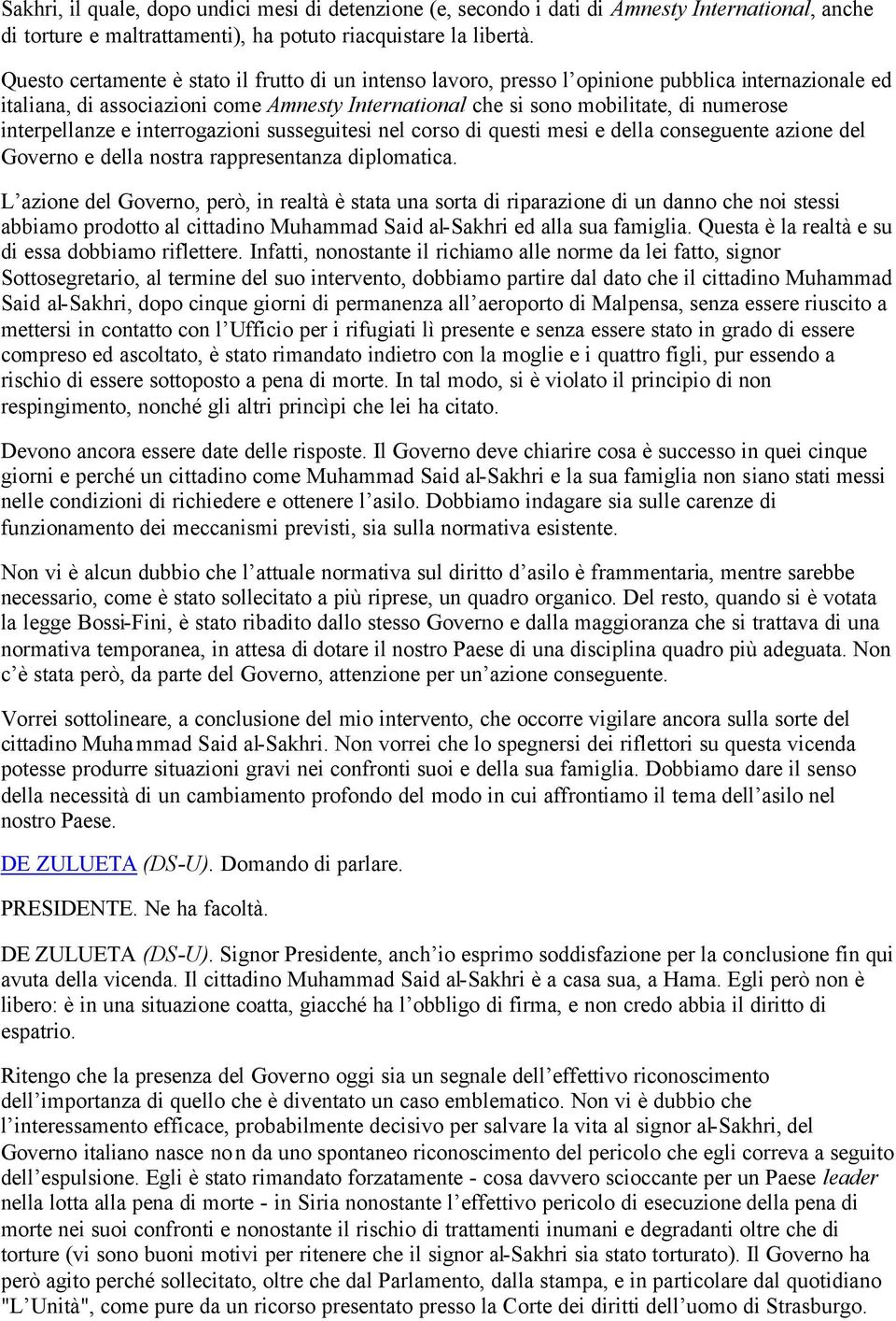 interpellanze e interrogazioni susseguitesi nel corso di questi mesi e della conseguente azione del Governo e della nostra rappresentanza diplomatica.