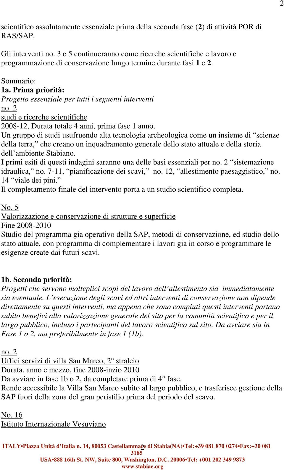 Prima priorità: Progetto essenziale per tutti i seguenti interventi no. 2 studi e ricerche scientifiche 2008-12, Durata totale 4 anni, prima fase 1 anno.