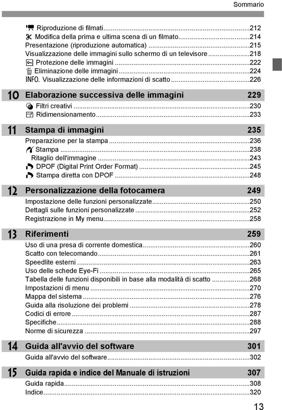 ..226 Elaborazione successiva delle immagini 229 U Filtri creativi...230 S Ridimensionamento...233 Stampa di immagini 235 Preparazione per la stampa...236 wstampa...238 Ritaglio dell'immagine.