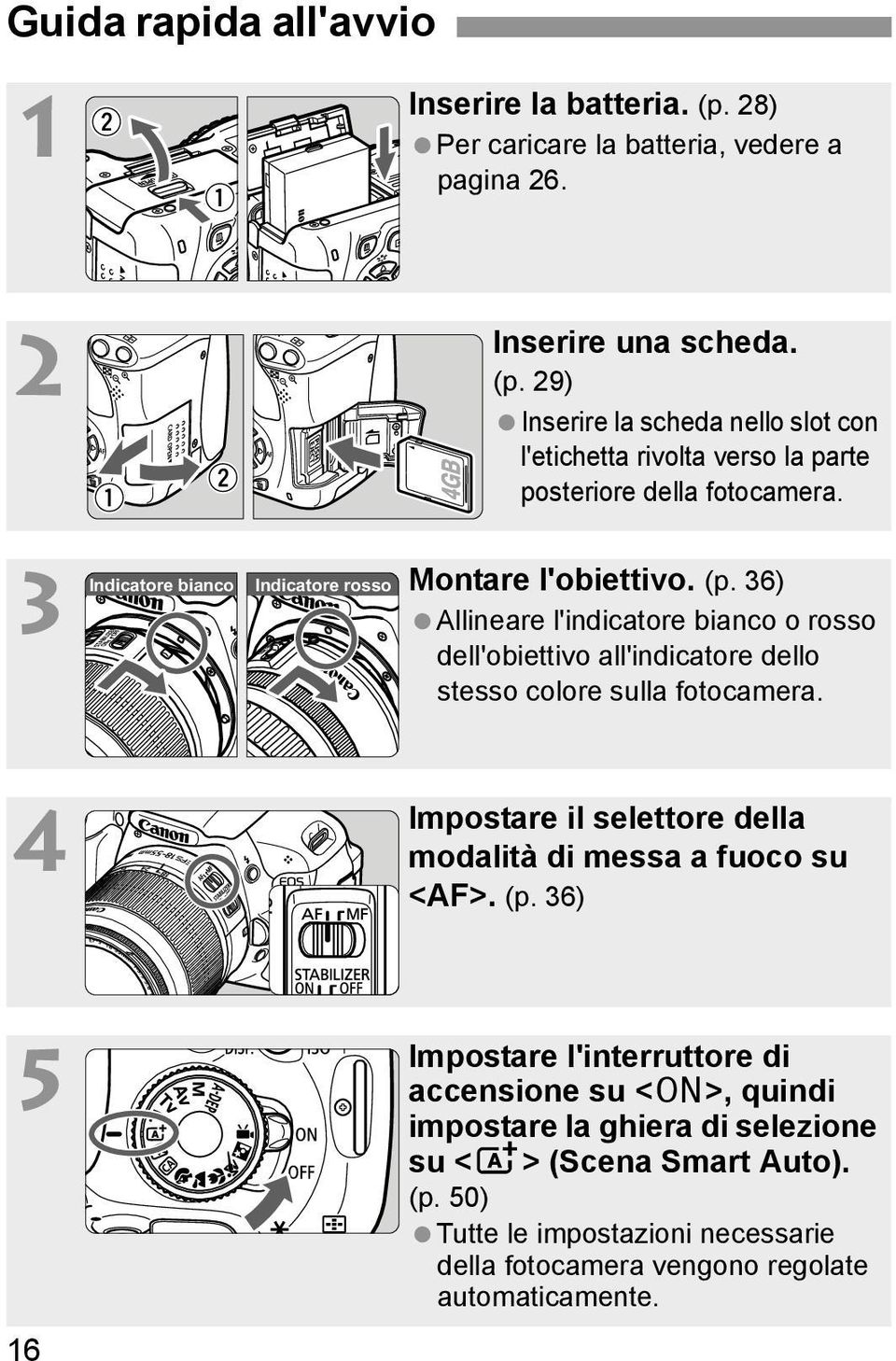 Impostare il selettore della modalità di messa a fuoco su <AF>. (p.