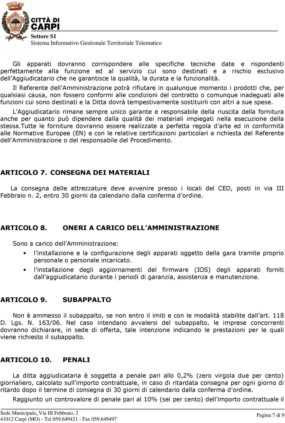 Il Referente dell Amministrazione potrà rifiutare in qualunque momento i prodotti che, per qualsiasi causa, non fossero conformi alle condizioni del contratto o comunque inadeguati alle funzioni cui