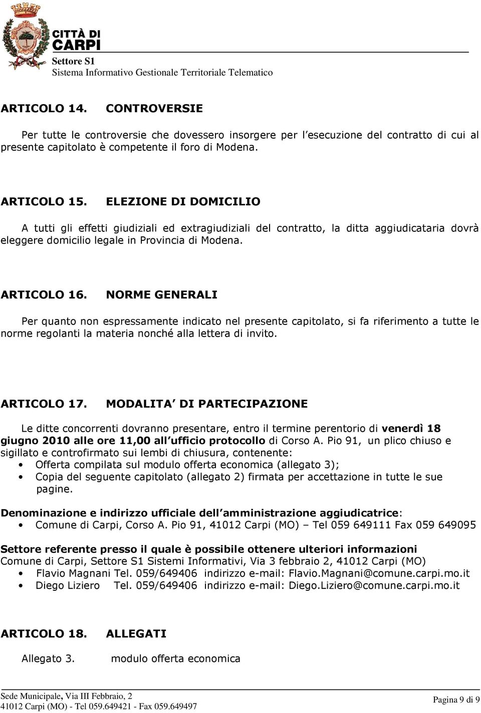 NORME GENERALI Per quanto non espressamente indicato nel presente capitolato, si fa riferimento a tutte le norme regolanti la materia nonché alla lettera di invito. ARTICOLO 17.