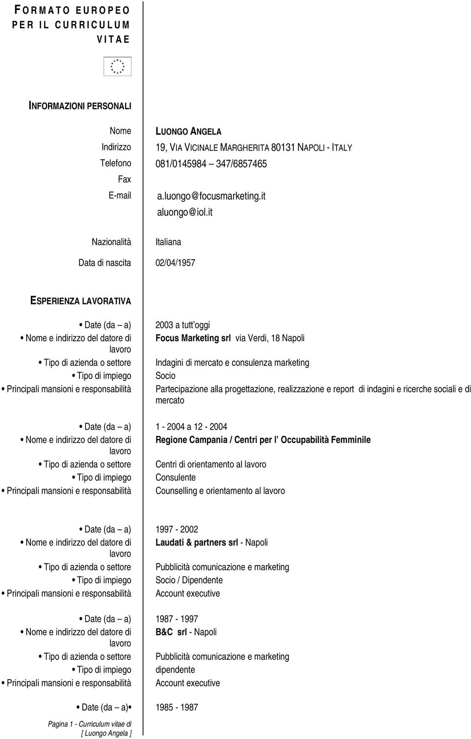 it Nazionalità Italiana Data di nascita 02/04/1957 ESPERIENZA LAVORATIVA Date (da a) Nome e indirizzo del datore di 2003 a tutt oggi Focus Marketing srl via Verdi, 18 Napoli Indagini di mercato e