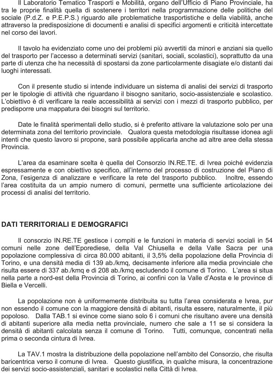 ) riguardo alle problematiche trasportistiche e della viabilità, anche attraverso la predisposizione di documenti e analisi di specifici argomenti e criticità intercettate nel corso dei lavori.