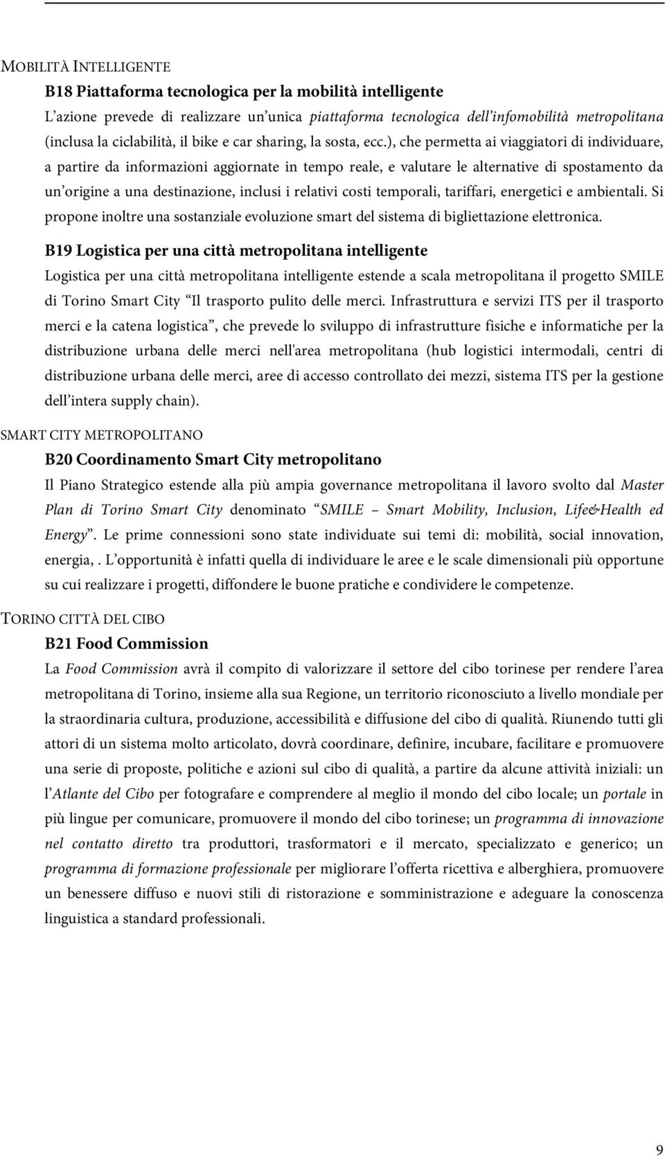 ), che permetta ai viaggiatori di individuare, a partire da informazioni aggiornate in tempo reale, e valutare le alternative di spostamento da un origine a una destinazione, inclusi i relativi costi